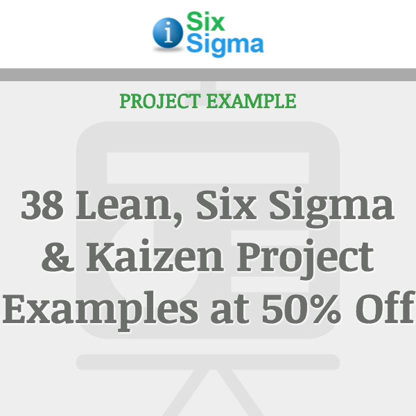 38 Lean, Six Sigma & Kaizen Project Examples at 50% Off