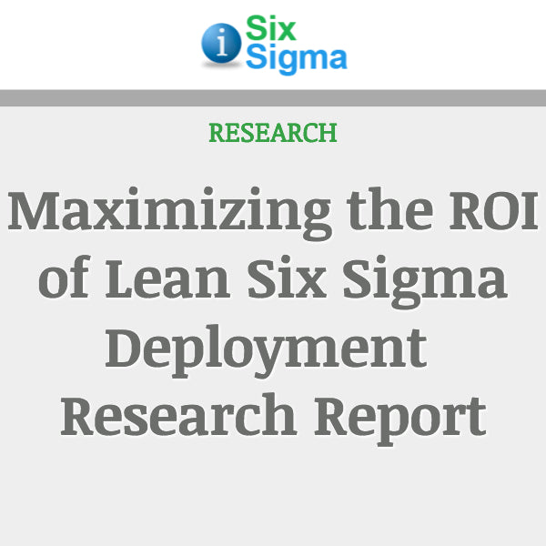 Maximizing the ROI of Lean Six Sigma Deployment Research Report