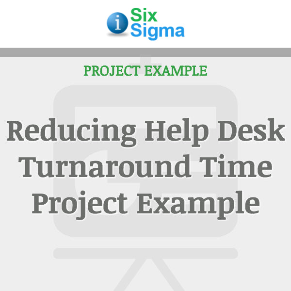 Reducing Help Desk Turnaround Time Project Example